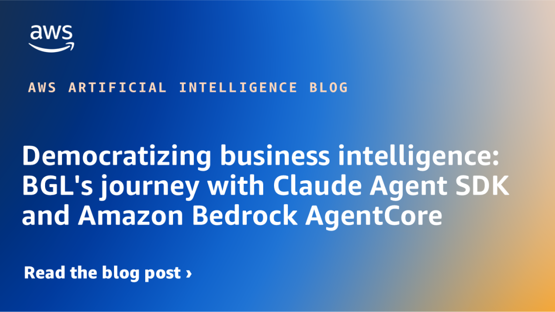 democratizing-business-intelligence:-bgl’s-journey-with-claude-agent-sdk-and-amazon-bedrock-agentcore-|-amazon-web-services