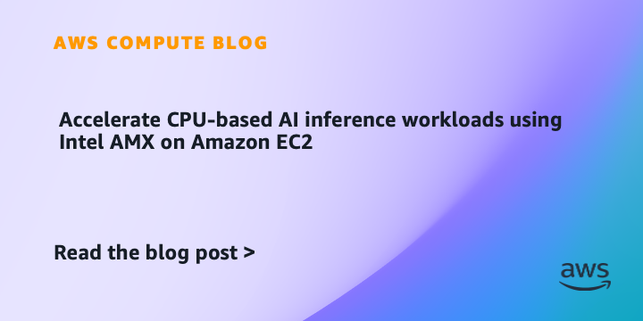 accelerate-cpu-based-ai-inference-workloads-using-intel-amx-on-amazon-ec2-|-amazon-web-services