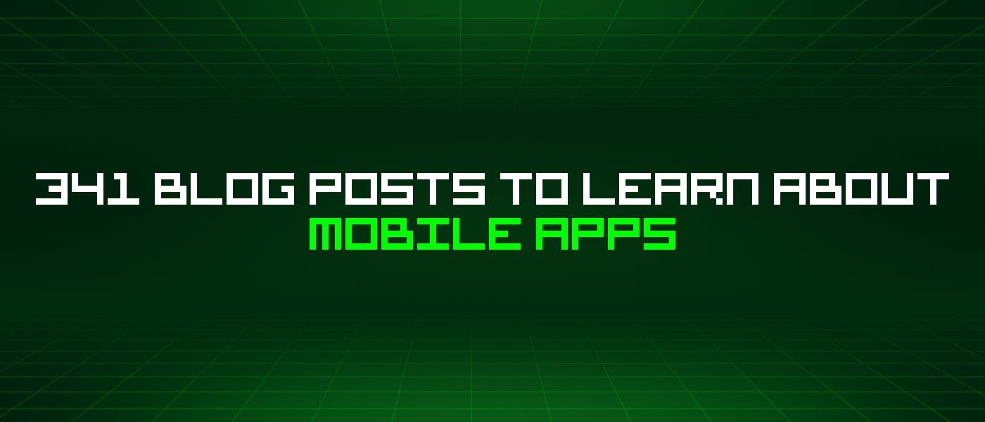 341-blog-posts-to-learn-about-mobile-apps-|-hackernoon