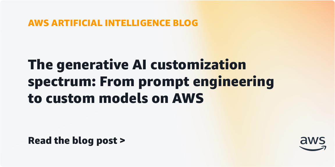 the-generative-ai-customization-spectrum:-from-prompt-engineering-to-custom-models-on-aws-|-amazon-web-services