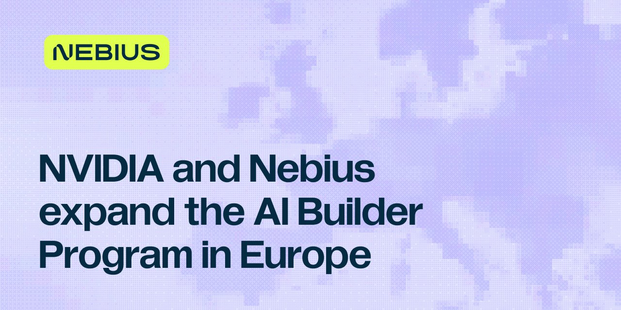 from-repo-to-company:-nvidia-and-nebius-expand-the-ai-builder-program-in-europe